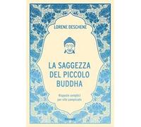La saggezza del piccolo Buddha. Risposte semplici per vite complicate