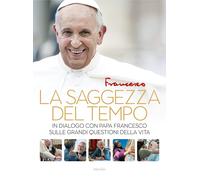 La saggezza del tempo. In dialogo con papa Francesco sulle grandi questioni dell