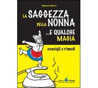 La saggezza della nonna... e qualche magia. Consigli e rimedi