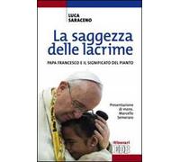 La saggezza delle lacrime. Papa Francesco e il significato del pianto - Sa...