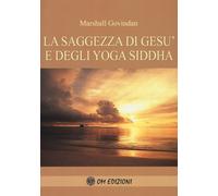 La saggezza di Gesù e degli Yoga Siddha - Govindan Satchidanada Marshall