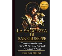 LA SAGGEZZA DI SAN GIUSEPPE: 365 GIORNI DI GUIDA SPIRITUALE PER MARITI E PADRI