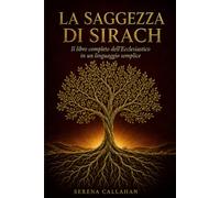 LA SAGGEZZA DI SIRACH: Il libro completo dell'Ecclesiastico in un linguaggio semplice