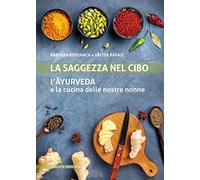 La saggezza nel cibo. L'ayurveda e la cucina delle nostre nonne
