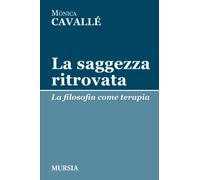 La saggezza ritrovata: La filosofia come terapia