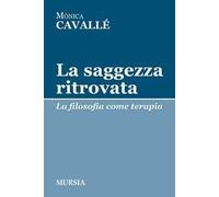 La saggezza ritrovata. La filosofia come terapia