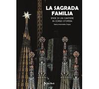 La Sagrada Familia. Sfide di un cantiere in corso d’opera. Ediz. illustrata