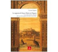 La sagrestia si Santa Maria in Organo. Le vicende storiche e artistiche della «più bella sagrestia che fusse in tutta Italia». Ediz. illustrata