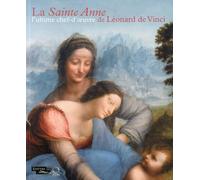 La Sainte Anne. L'ultime chef-d'oeuvre de Léonard De Vinci. Ediz. illustrata: Exposition présentée à Paris au musée du Louvre du 29 mars au 25 juin 2012