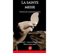 La sainte Messe: Les visions de Catalina Rivas: Les mystères cachés de la Messe - Révélations sur l’Eucharistie, les anges et les âmes du purgatoire