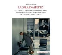 La sala d’aspetto. La comicità è un affare terribilmente serio. Un approccio leggero alla conoscenza dell’arte del cinema comico