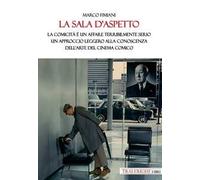 La sala d’aspetto. La comicità è un affare terribilmente serio. Un approccio leggero alla conoscenza dell’arte del cinema comico