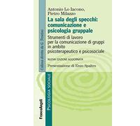La sala degli specchi: comunicazione e psicologia gruppale. Strumenti di lavoro per la comunicazione di gruppi in ambito psicoterapeutico e psicosociale