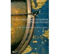 La sala delle carte geografiche in Palazzo Vecchio. Capriccio et invenzione nata dal Duca Cosimo. Ediz. illustrata