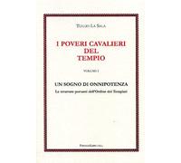 La Sala,Tullio. - I Poveri Cavalieri del Tempio. Vol.I. Un sogno di onnipotenza.
