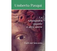 La salamandra gigante e altre storie: Forlì nel Seicento