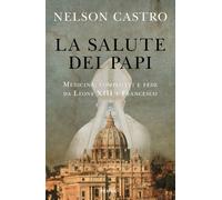 La salute dei papi. Medicina, complotti e fede da Leone XIII a Fr