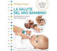 La salute del mio bambino. Riconoscere e curare oltre 150 disturbi