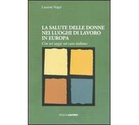 La salute delle donne nei luoghi di lavoro in Europa. Con sei saggi sul caso italiano