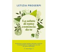 LA SALUTE DI TUTTO COMINCIA DA TE - PROSERPI LETIZIA - Giunti Editore