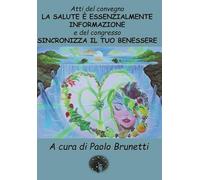 La salute è essenzialmente informazione. Sincronizza il tuo benessere. Atti del convegno e del congresso