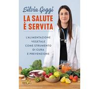 La salute è servita – L'alimentazione vegetale come strumento di cura e prevenzione – Rizzoli Cucine