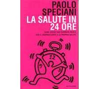 La salute in 24 ore. Come vivere una giornata ideale per il proprio corpo e la propria salute