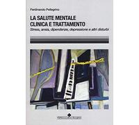 La salute mentale clinica e trattamento. Stress, ansia, dipendenze, depressione e altri disturbi
