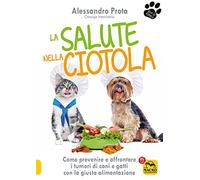 La salute nella ciotola. Come prevenire e affrontare i tumori di cani e gatti con la giusta alimentazione