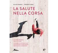 La salute nella corsa. La corsa spiegata dalla scienza. 50 esperti e tutto ciò che può aiutarti a migliorare prestazioni e benessere.