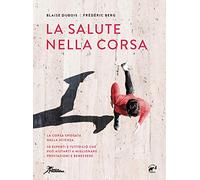 La salute nella corsa. La corsa spiegata dalla scienza. 50 esperti e tutto...