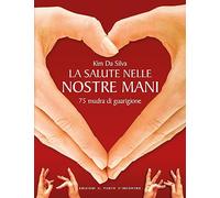 La salute nelle nostre mani. 75 mudra di guarigione
