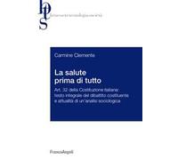 La salute prima di tutto. Art. 32 della Costituzione italiana: testo integrale del dibattito costituente e attualità di un'analisi sociologica