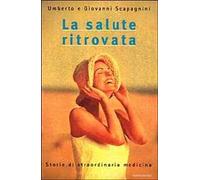 La salute ritrovata. Storie di straordinaria medicina