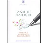 La salute tra le righe. Manuale di grafologia psicosomatica