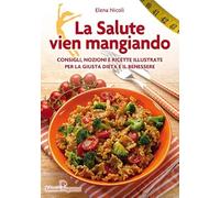 La salute vien mangiando. Consigli, nozioni e ricette illustrate per la giusta dieta e il benessere