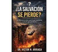 ¿LA SALVACIÓN SE PIERDE?: La diferencia entre una fe que comienza y una fe que persevera