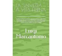 LA SALVEZZA A VITA ETERNA: Scritture bibliche, relative interpretazioni e riflessioni. Un viaggio che, partendo dall'origine della creazione, porta ad una sola conclusione: LA SALVEZZA E' UN DONO DI DIO PERFETTO ED ETERNO