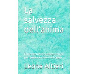 La salvezza dell'anima: Come averne la certezza umana per operare e vivere nella pace