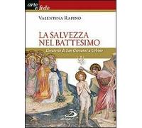 La salvezza nel battesimo. L'oratorio di San Giovanni a Urbino. Ediz. illustrata