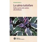 La salvia tuttofare. Dalla cucina alla salute, alla bellezza