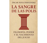 LA SANGRE DE LA POLIS: Filosofía, poder y el nacimiento del juicio
