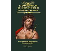 LA SANGRE PRECIOSA DE JESUCRISTO LIBRO DE ORACIÓN DE LA NOVENA: Un viaje de nueve días hacia los misterios De su sangre salvadora
