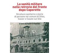 La sanità militare nelle retrovie del fronte dopo Caporetto. Strutture sanitarie e storie di persone nei comuni di Silea, Casier e Casale sul Sile