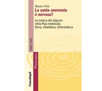 La santa anoressia è nervosa? La mistica del digiuno nella Pisa medievale....