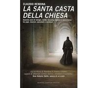 La santa casta della Chiesa. Duemila anni di intrighi, delitti, lussuria, inganni e mercimonio tra papi, cardinali, vescovi, sacerdoti e cardinali