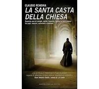 La santa casta della Chiesa. Duemila anni di intrighi, delitti, lussuria, inganni e mercimonio tra papi, cardinali, vescovi, sacerdoti e cardinali