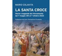 La Santa Croce. Storie e leggende del ritrovamento dal 7 maggio 351 al 7 ottobre