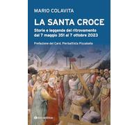 La Santa Croce. Storie e leggende del ritrovamento dal 7 maggio 351 al 7 ottobre 2023