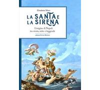 La santa e la sirena. L'origine di Napoli tra storia, mito e leggende